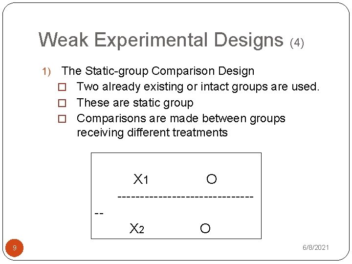 Weak Experimental Designs (4) 1) The Static-group Comparison Design � Two already existing or