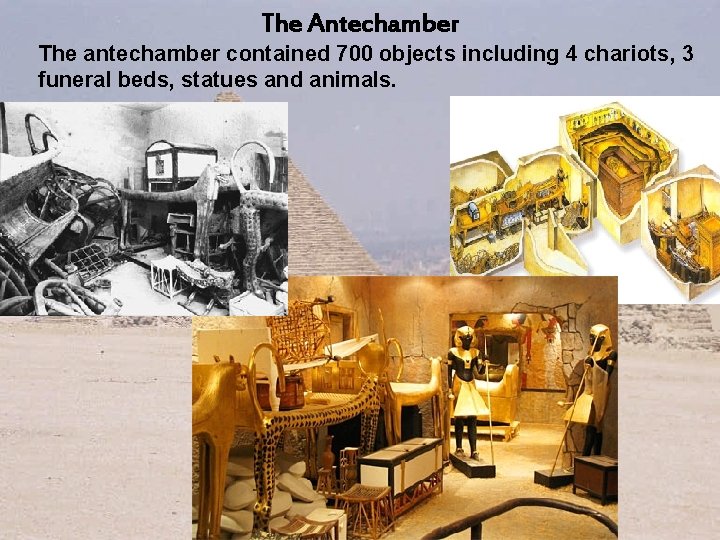 The Antechamber The antechamber contained 700 objects including 4 chariots, 3 funeral beds, statues The Antechamber The antechamber contained 700 objects including 4 chariots, 3 funeral beds, statues