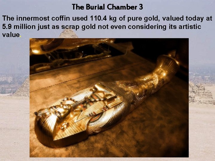 The Burial Chamber 3 The innermost coffin used 110. 4 kg of pure gold, The Burial Chamber 3 The innermost coffin used 110. 4 kg of pure gold,