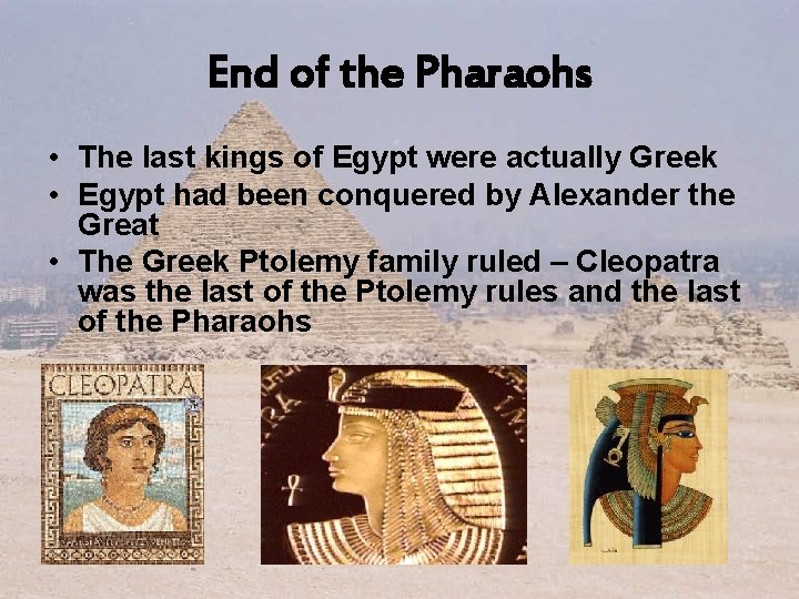 End of the Pharaohs • The last kings of Egypt were actually Greek • End of the Pharaohs • The last kings of Egypt were actually Greek •