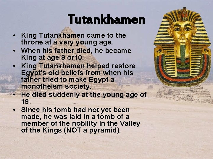 Tutankhamen • King Tutankhamen came to the throne at a very young age. • Tutankhamen • King Tutankhamen came to the throne at a very young age. •