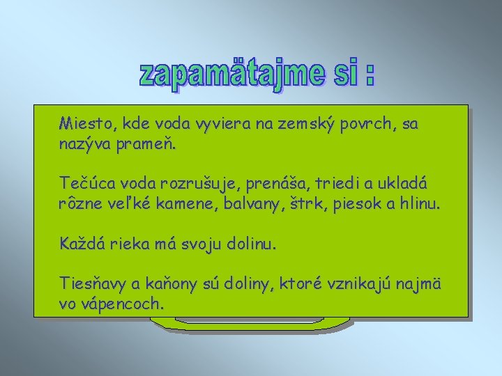 Miesto, kde voda vyviera na zemský povrch, sa nazýva prameň. Tečúca voda rozrušuje, prenáša,