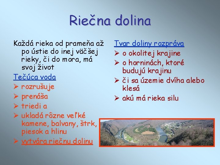 Riečna dolina Každá rieka od prameňa až po ústie do inej väčšej rieky, či