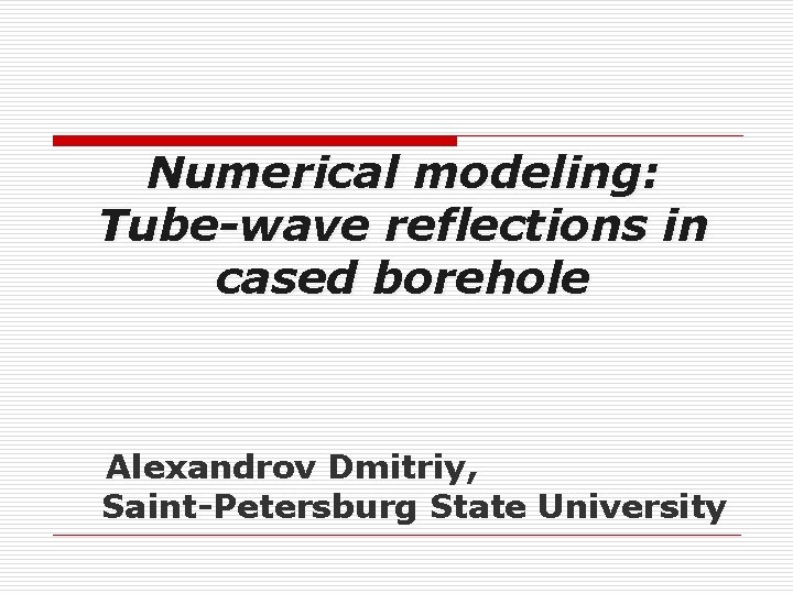 Numerical modeling: Tube-wave reflections in cased borehole Alexandrov Dmitriy, Saint-Petersburg State University 