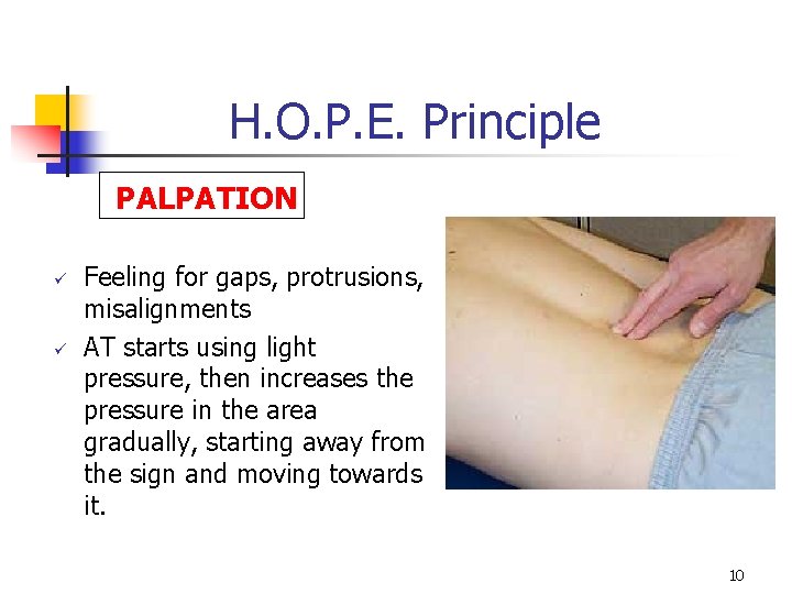 H. O. P. E. Principle PALPATION ü ü Feeling for gaps, protrusions, misalignments AT