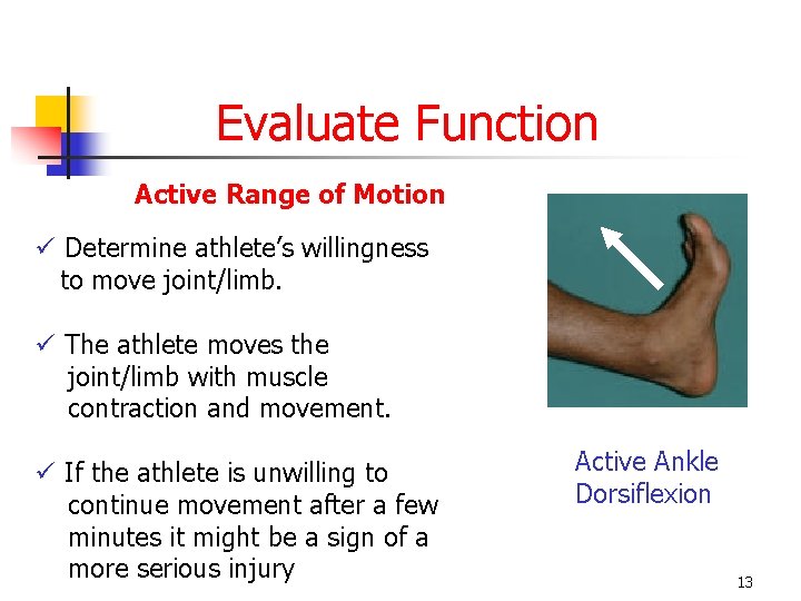 Evaluate Function Active Range of Motion ü Determine athlete’s willingness to move joint/limb. ü