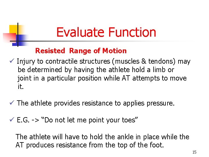 Evaluate Function Resisted Range of Motion ü Injury to contractile structures (muscles & tendons)