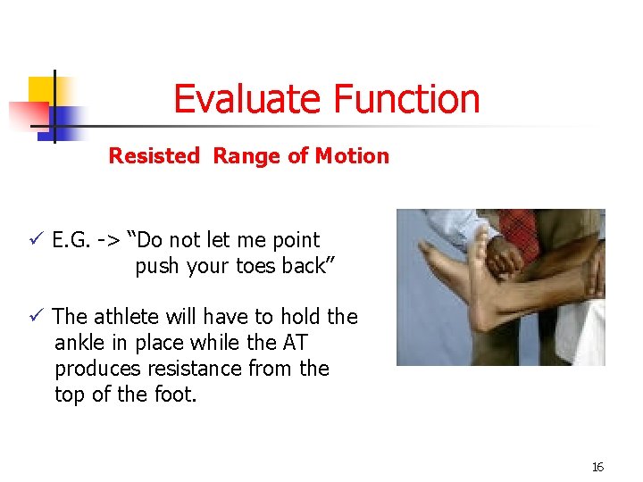 Evaluate Function Resisted Range of Motion ü E. G. -> “Do not let me