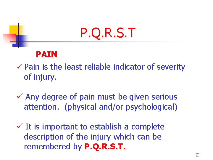 P. Q. R. S. T PAIN ü Pain is the least reliable indicator of