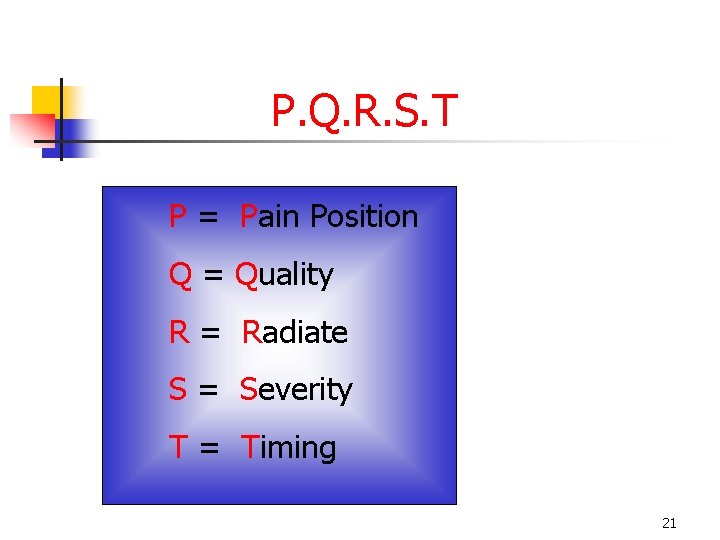 P. Q. R. S. T P = Pain Position Q = Quality R =