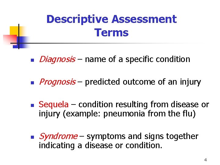 Descriptive Assessment Terms n Diagnosis – name of a specific condition n Prognosis –