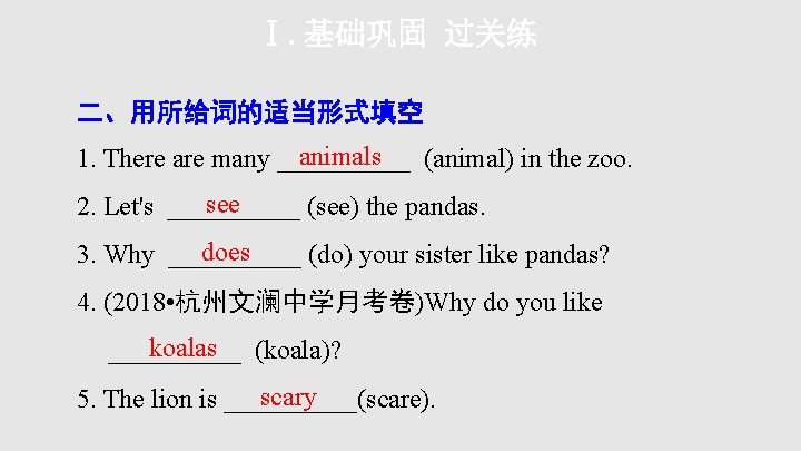 Ⅰ. 基础巩固 过关练 二、用所给词的适当形式填空 animals 1. There are many _____ (animal) in the zoo.