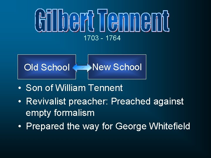 1703 - 1764 Old School New School • Son of William Tennent • Revivalist 1703 - 1764 Old School New School • Son of William Tennent • Revivalist