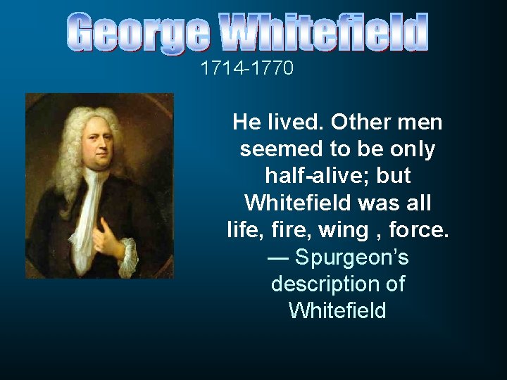 1714 -1770 He lived. Other men seemed to be only half-alive; but Whitefield was 1714 -1770 He lived. Other men seemed to be only half-alive; but Whitefield was