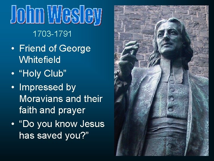 1703 -1791 • Friend of George Whitefield • “Holy Club” • Impressed by Moravians 1703 -1791 • Friend of George Whitefield • “Holy Club” • Impressed by Moravians
