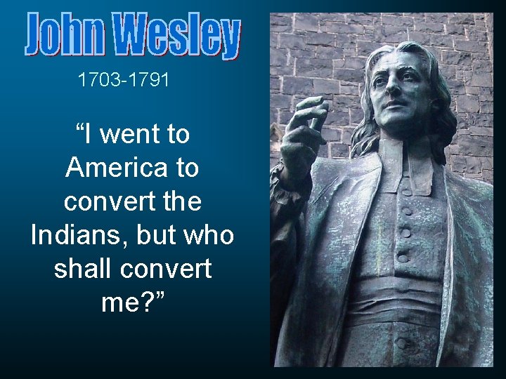 1703 -1791 “I went to America to convert the Indians, but who shall convert 1703 -1791 “I went to America to convert the Indians, but who shall convert