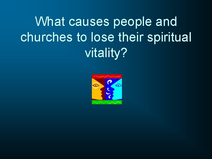 What causes people and churches to lose their spiritual vitality? What causes people and churches to lose their spiritual vitality?