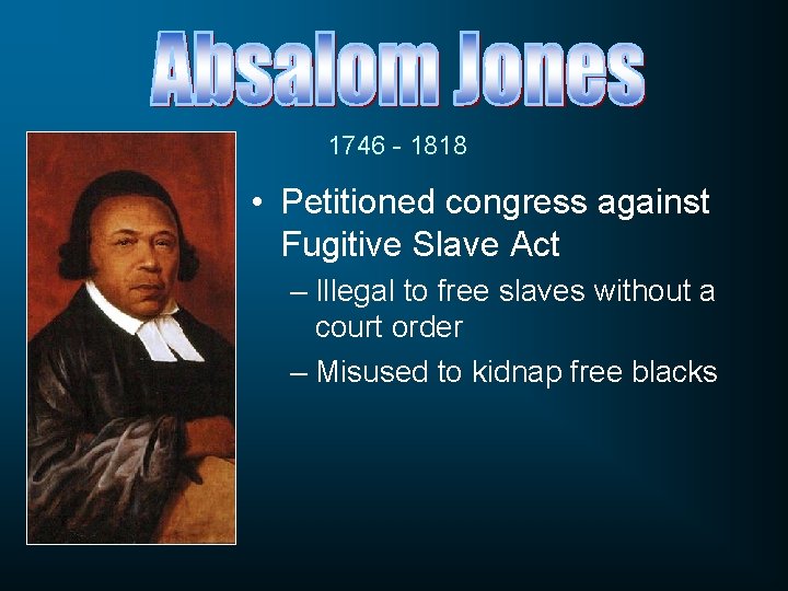 1746 - 1818 • Petitioned congress against Fugitive Slave Act – Illegal to free 1746 - 1818 • Petitioned congress against Fugitive Slave Act – Illegal to free