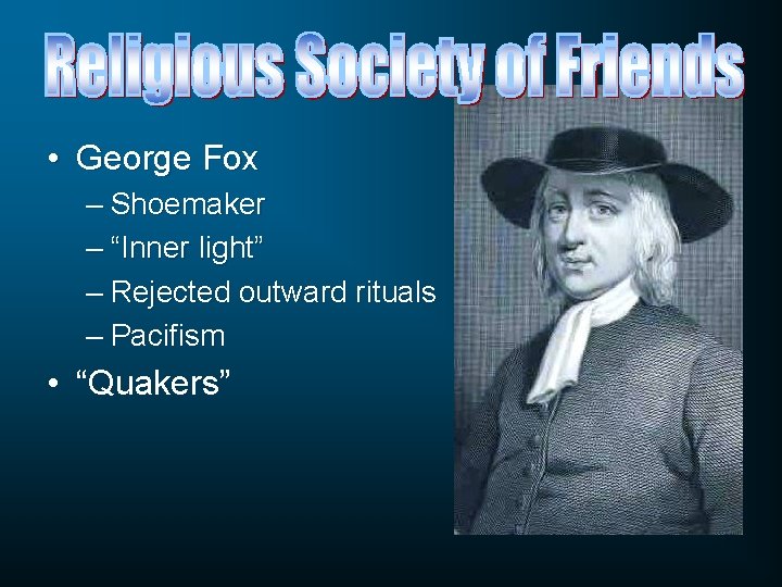 • George Fox – Shoemaker – “Inner light” – Rejected outward rituals – • George Fox – Shoemaker – “Inner light” – Rejected outward rituals –