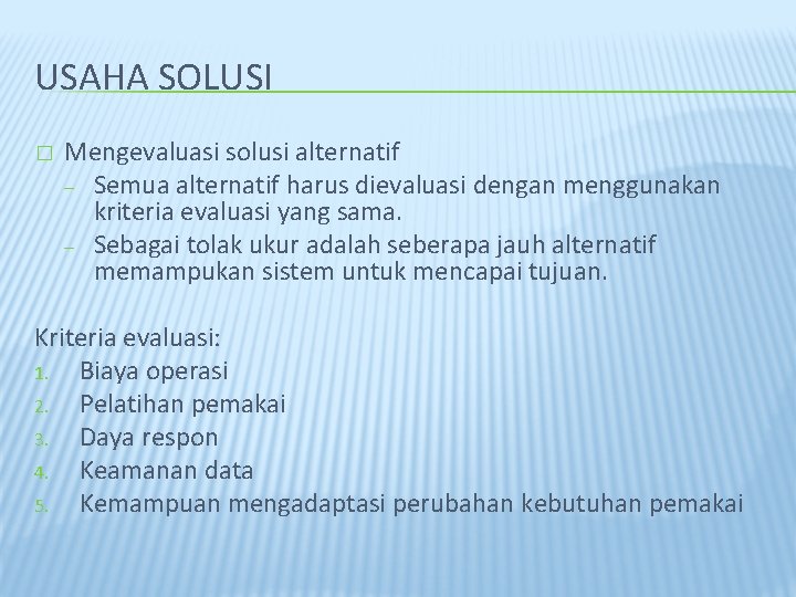 USAHA SOLUSI � Mengevaluasi solusi alternatif – Semua alternatif harus dievaluasi dengan menggunakan kriteria