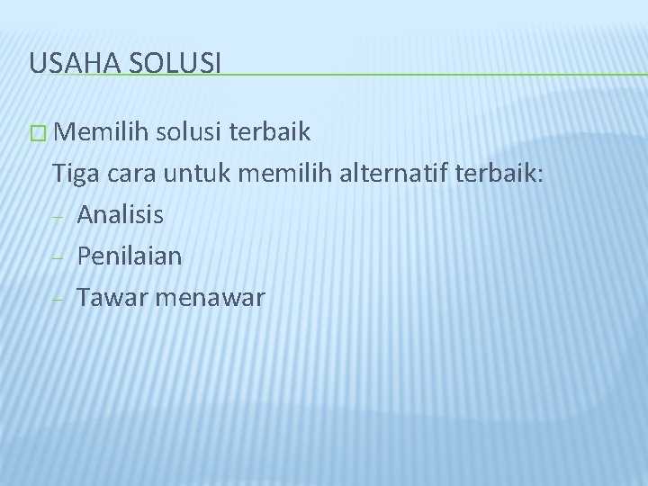 USAHA SOLUSI � Memilih solusi terbaik Tiga cara untuk memilih alternatif terbaik: – Analisis