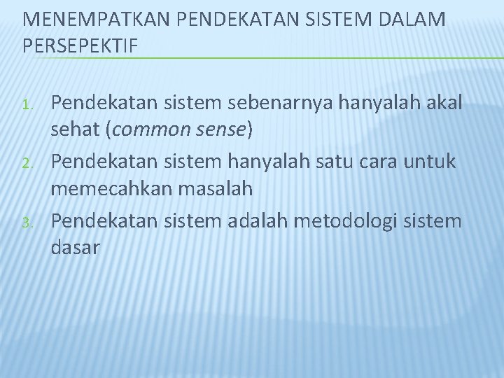 MENEMPATKAN PENDEKATAN SISTEM DALAM PERSEPEKTIF 1. 2. 3. Pendekatan sistem sebenarnya hanyalah akal sehat