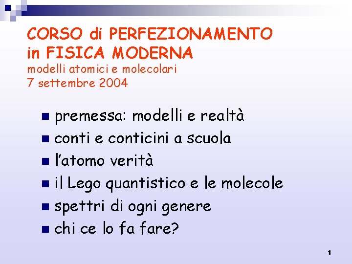 CORSO di PERFEZIONAMENTO in FISICA MODERNA modelli atomici e molecolari 7 settembre 2004 premessa: