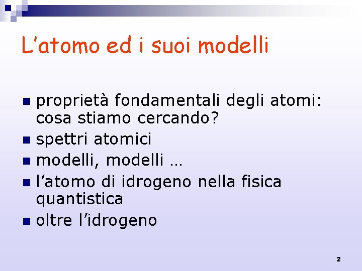 L’atomo ed i suoi modelli proprietà fondamentali degli atomi: cosa stiamo cercando? n spettri