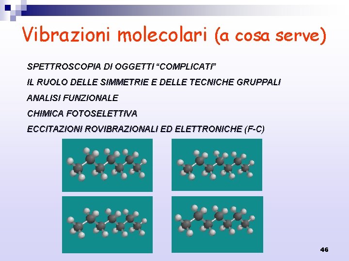 Vibrazioni molecolari (a cosa serve) SPETTROSCOPIA DI OGGETTI “COMPLICATI” IL RUOLO DELLE SIMMETRIE E