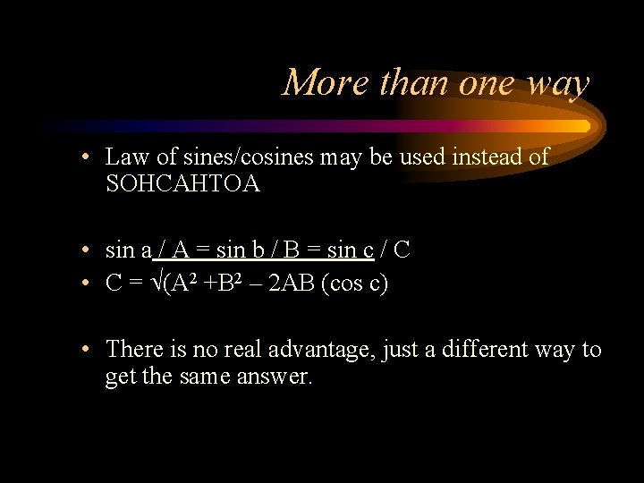 More than one way • Law of sines/cosines may be used instead of SOHCAHTOA