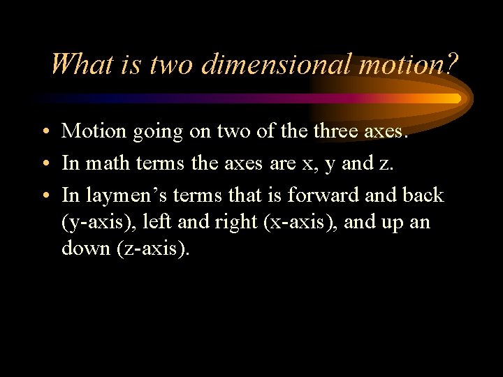What is two dimensional motion? • Motion going on two of the three axes.