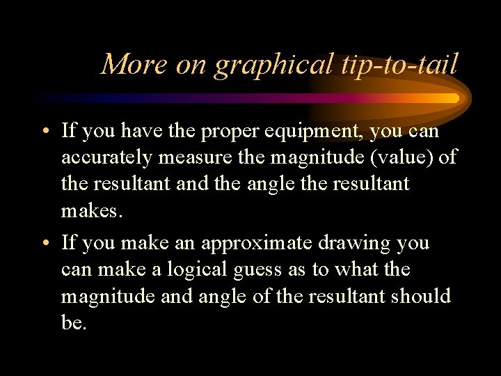 More on graphical tip-to-tail • If you have the proper equipment, you can accurately