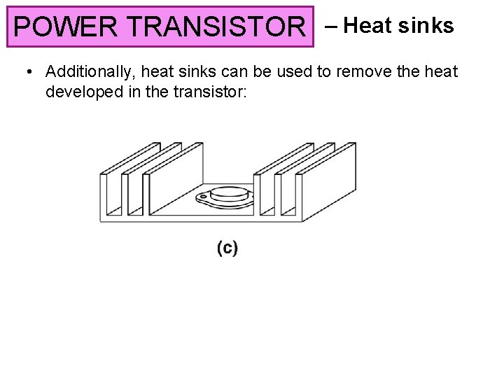 POWER TRANSISTOR – Heat sinks • Additionally, heat sinks can be used to remove