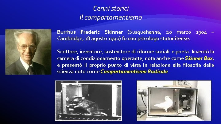 Cenni storici Il comportamentismo Burrhus Frederic Skinner (Susquehanna, 20 marzo 1904 – Cambridge, 18