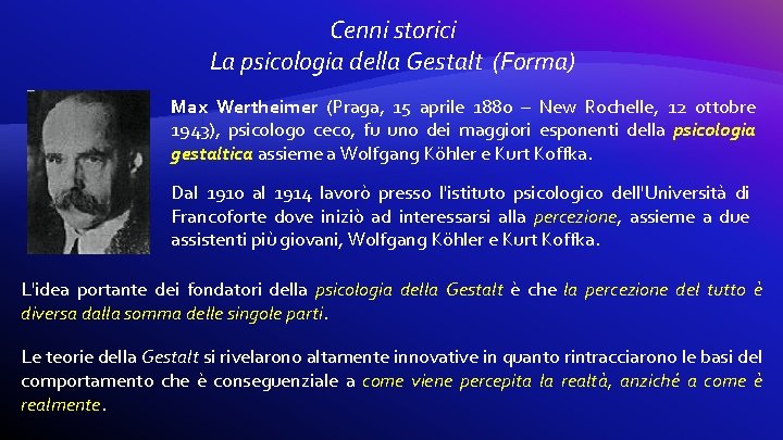 Cenni storici La psicologia della Gestalt (Forma) Max Wertheimer (Praga, 15 aprile 1880 –