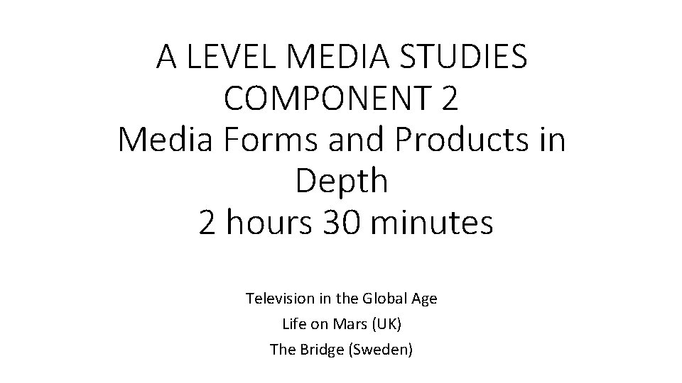 A LEVEL MEDIA STUDIES COMPONENT 2 Media Forms and Products in Depth 2 hours A LEVEL MEDIA STUDIES COMPONENT 2 Media Forms and Products in Depth 2 hours