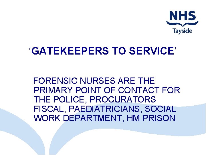 ‘GATEKEEPERS TO SERVICE’ FORENSIC NURSES ARE THE PRIMARY POINT OF CONTACT FOR THE POLICE,