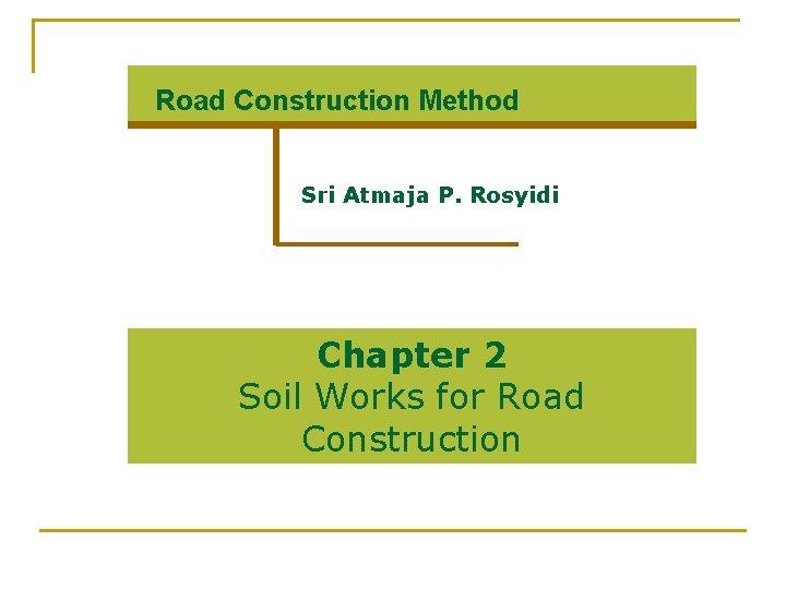 Road Construction Method Sri Atmaja P. Rosyidi Chapter 2 Soil Works for Road Construction