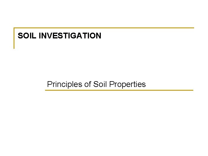 SOIL INVESTIGATION Principles of Soil Properties 