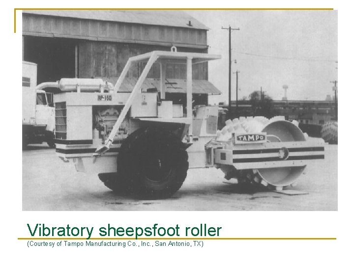 Vibratory sheepsfoot roller (Courtesy of Tampo Manufacturing Co. , Inc. , San Antonio, TX)