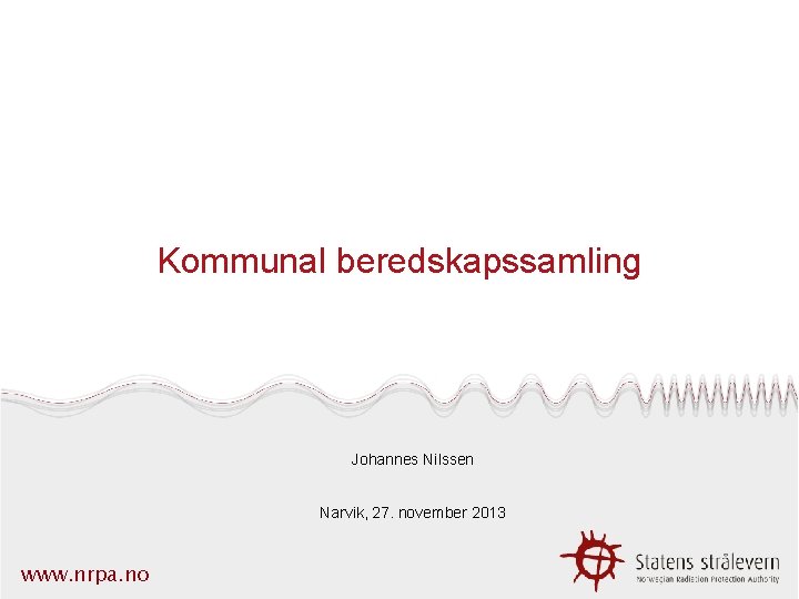 Kommunal beredskapssamling Johannes Nilssen Narvik, 27. november 2013 www. nrpa. no 