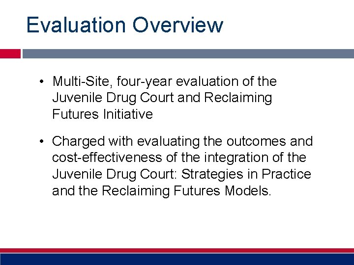 Evaluation Overview • Multi-Site, four-year evaluation of the Juvenile Drug Court and Reclaiming Futures