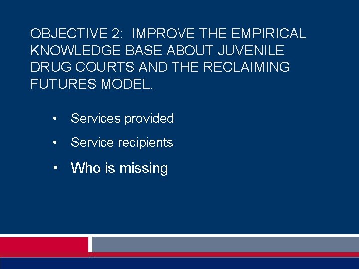 OBJECTIVE 2: IMPROVE THE EMPIRICAL KNOWLEDGE BASE ABOUT JUVENILE DRUG COURTS AND THE RECLAIMING