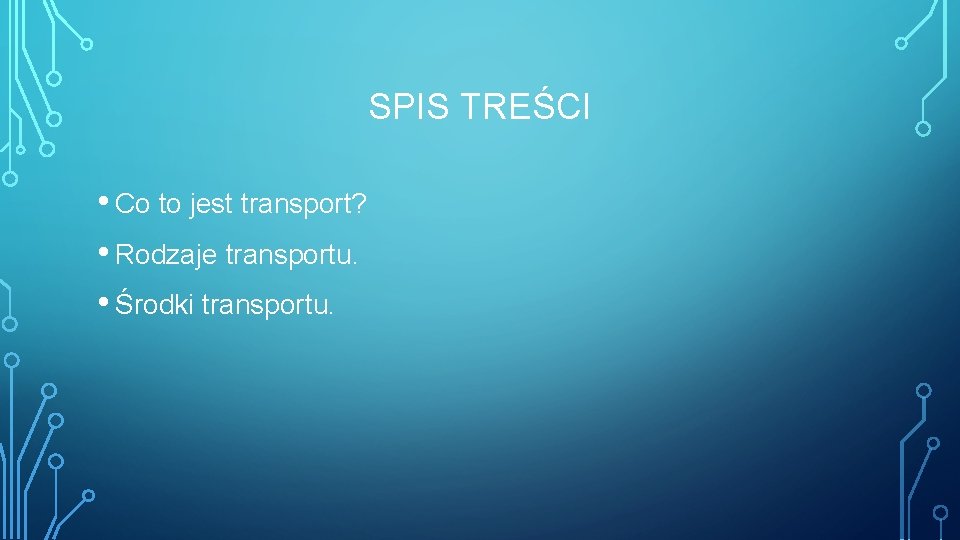 SPIS TREŚCI • Co to jest transport? • Rodzaje transportu. • Środki transportu. 