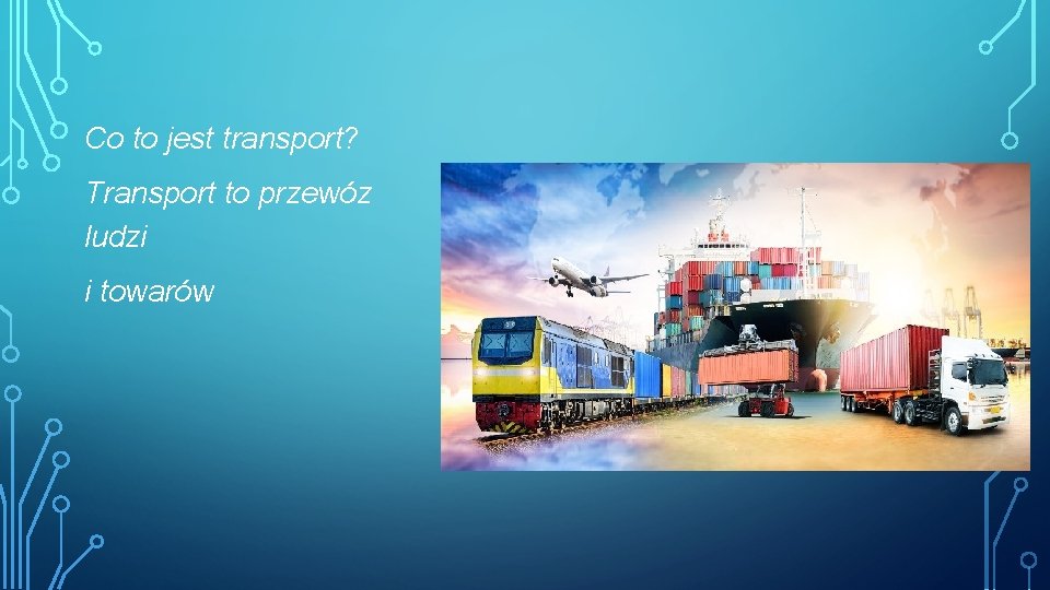 Co to jest transport? Transport to przewóz ludzi i towarów 