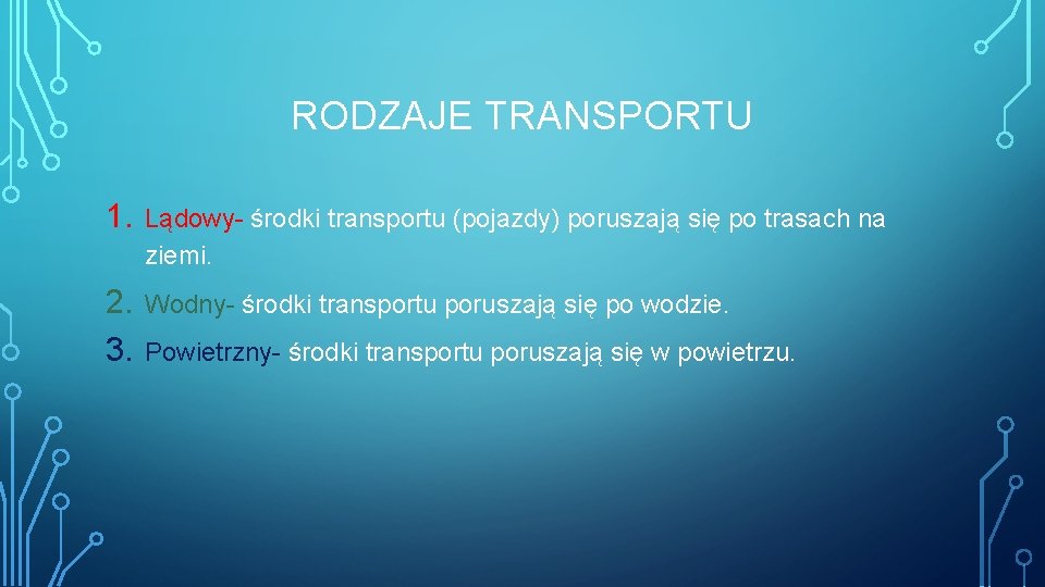 RODZAJE TRANSPORTU 1. Lądowy- środki transportu (pojazdy) poruszają się po trasach na ziemi. 2.
