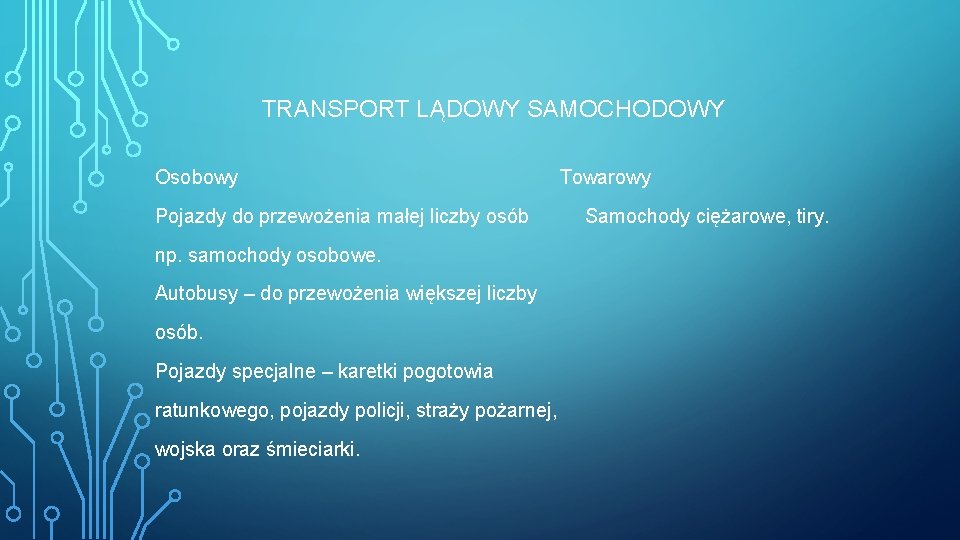 TRANSPORT LĄDOWY SAMOCHODOWY Osobowy Pojazdy do przewożenia małej liczby osób np. samochody osobowe. Autobusy