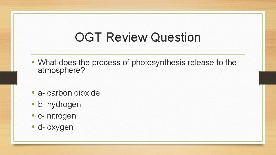 OGT Review Question • What does the process of photosynthesis release to the atmosphere?