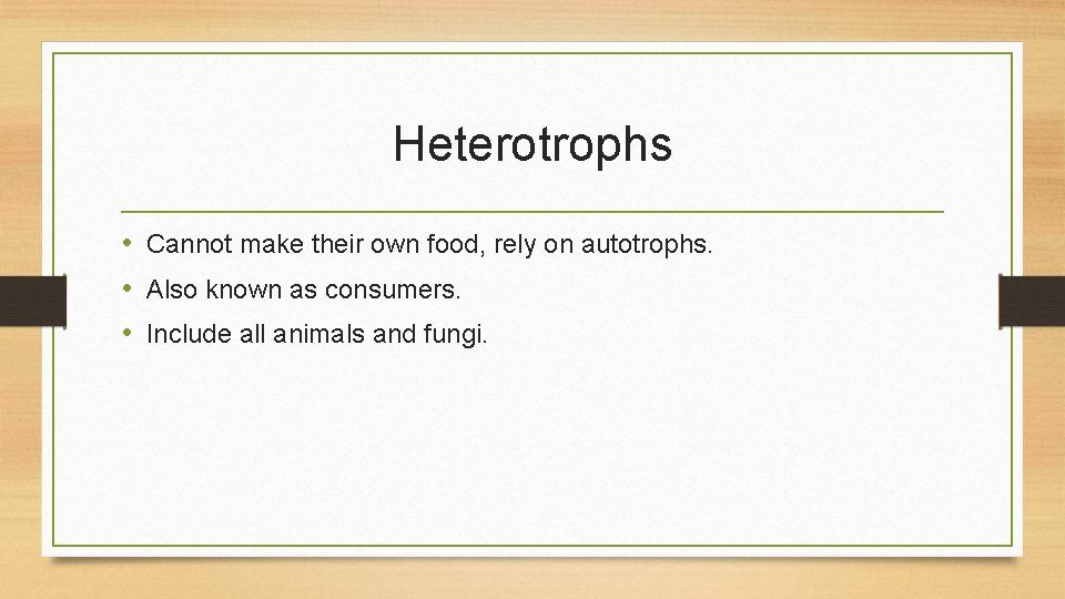 Heterotrophs • Cannot make their own food, rely on autotrophs. • Also known as
