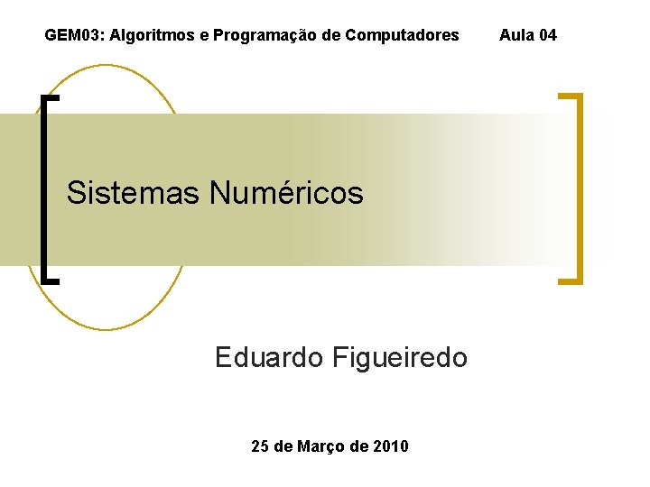 GEM 03: Algoritmos e Programação de Computadores Sistemas Numéricos Eduardo Figueiredo 25 de Março